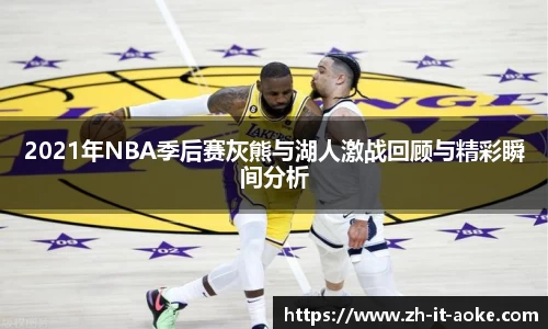 2021年NBA季后赛灰熊与湖人激战回顾与精彩瞬间分析