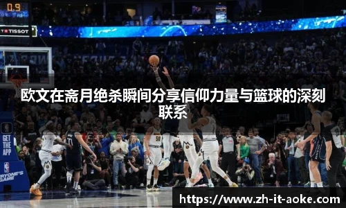 欧文在斋月绝杀瞬间分享信仰力量与篮球的深刻联系
