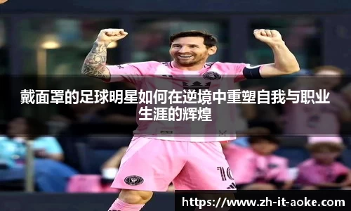 戴面罩的足球明星如何在逆境中重塑自我与职业生涯的辉煌